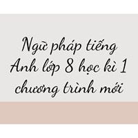 Ngữ pháp tiếng Anh lớp 8 học kì 1 chương trình mới