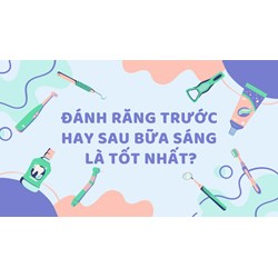 Đánh răng trước hay sau bữa sáng là tốt nhất?
