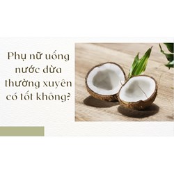 Phụ nữ uống nước dừa thường xuyên có tốt không?