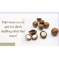 Hạt macca có giá trị dinh dưỡng như thế nào?