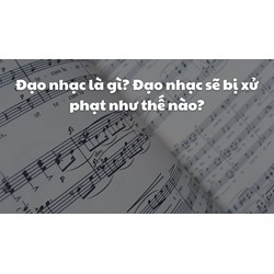 Đạo nhạc là gì? Đạo nhạc sẽ bị xử phạt như thế nào?