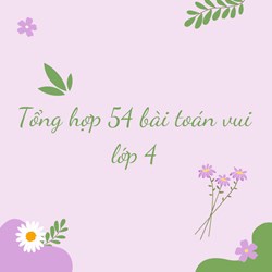 Tổng hợp 54 bài toán vui lớp 4 chọn lọc có đáp án