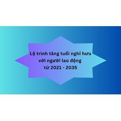 Lộ trình tăng tuổi nghỉ hưu với người lao động từ 2021 - 2035