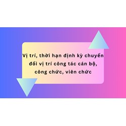 Vị trí, thời hạn định kỳ chuyển đổi vị trí công tác cán bộ, công chức, viên chức
