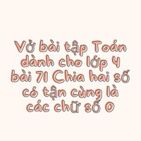 Vở bài tập Toán dành cho lớp 4 bài 71 Chia hai số có tận cùng là các chữ số 0