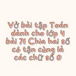 Vở bài tập Toán dành cho lớp 4 bài 71 Chia hai số có tận cùng là các chữ số 0