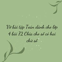 Vở bài tập Toán dành cho lớp 4 bài 72 Chia cho số có hai chữ số