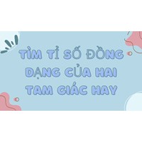 Tìm tỉ số đồng dạng của hai tam giác hay