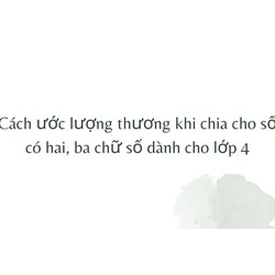 Cách ước lượng thương khi chia cho số có hai, ba chữ số dành cho lớp 4