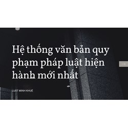 Hệ thống văn bản quy phạm pháp luật hiện hành mới nhất