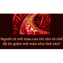 Người có mỡ máu cao thì cần có chế độ ăn giảm mỡ máu như thế nào?
