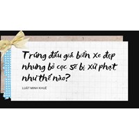 Trúng đấu giá biển xe đẹp nhưng bỏ cọc sẽ bị xử phạt như thế nào?