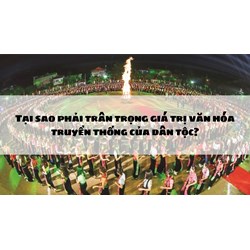 Tại sao phải trân trọng giá trị văn hóa truyền thống của dân tộc?