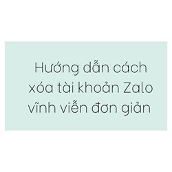 Hướng dẫn cách xóa tài khoản Zalo vĩnh viễn đơn giản