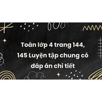 Toán lớp 4 trang 144, 145 Luyện tập chung có đáp án chi tiết