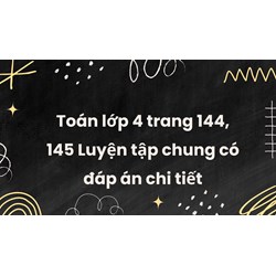 Toán lớp 4 trang 144, 145 Luyện tập chung có đáp án chi tiết