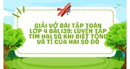 Giải vở bài tập Toán lớp 4 bài 139: Luyện tập Tìm hai số khi biết tổng và tỉ của hai số đó