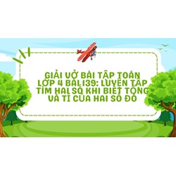 Giải vở bài tập Toán lớp 4 bài 139: Luyện tập Tìm hai số khi biết tổng và tỉ của hai số đó