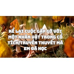 Kể lại cuộc gặp gỡ với một nhân vật trong cổ tích/truyền thuyết mà em đã học