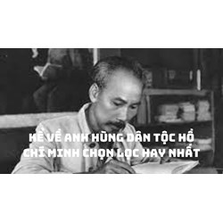 Kể về anh hùng dân tộc Hồ Chí Minh chọn lọc hay nhất