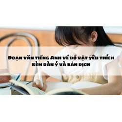 Đoạn văn tiếng Anh về đồ vật yêu thích kèm dàn ý và bản dịch