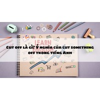 Cut off là gì? Ý nghĩa của cut something off trong tiếng Anh