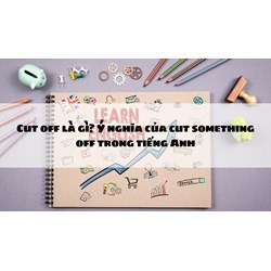 Cut off là gì? Ý nghĩa của cut something off trong tiếng Anh