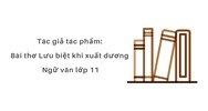 Tác giả tác phẩm: Bài thơ Lưu biệt khi xuất dương ngữ văn lớp 11
