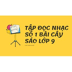 Tập đọc nhạc số 1 bài cây sáo lớp 9