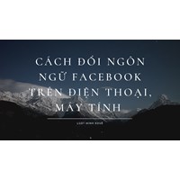 Cách đổi ngôn ngữ Facebook trên điện thoại, máy tính