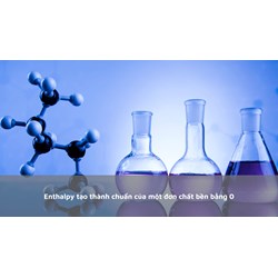 Enthalpy tạo thành chuẩn của một đơn chất bền bằng 0