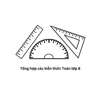 Tổng hợp các kiến thức Toán lớp 8 chi tiết nhất