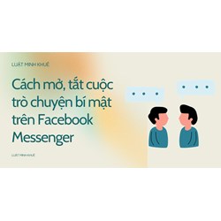 Cách mở, tắt cuộc trò chuyện bí mật trên Facebook Messenger