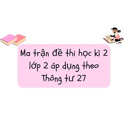 Ma trận đề thi học kì 2 lớp 2 áp dụng theo Thông tư 27