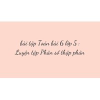 Vở bài tập Toán bài 6 lớp 5 : Luyện tập Phân số thập phân