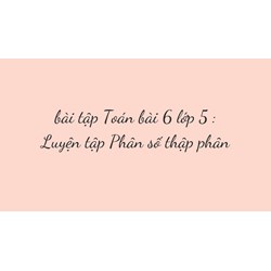 Vở bài tập Toán bài 6 lớp 5 : Luyện tập Phân số thập phân