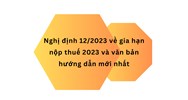 Gia hạn nộp thuế và văn bản theo hướng dẫn Nghị định 12/2023/NĐ-CP