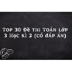 Top 30 Đề thi Toán lớp 3 Học kì 2 (có đáp án)