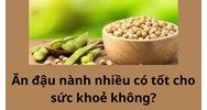 Ăn đậu nành nhiều có tốt cho sức khoẻ không?