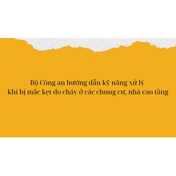 Bộ Công an hướng dẫn kỹ năng xử lý khi bị mắc kẹt do cháy ở các chung cư, nhà cao tầng