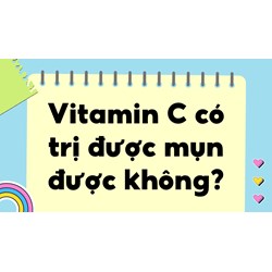 Vitamin C có trị được mụn được không?