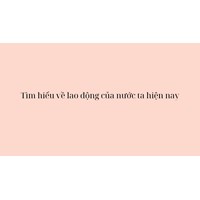 Tìm hiểu về nguồn và cơ cấu lao động của nước ta hiện nay