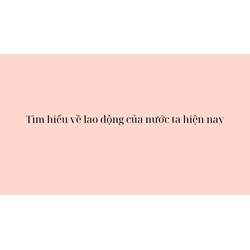 Tìm hiểu về nguồn và cơ cấu lao động của nước ta hiện nay