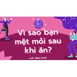 Vì sao bạn mệt mỏi sau khi ăn?