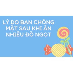 Lý do bạn chóng mặt sau khi ăn nhiều đồ ngọt