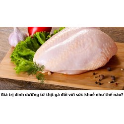 Giá trị dinh dưỡng từ thịt gà đối với sức khoẻ như thế nào?