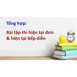 Bài tập thì hiện tại đơn và thì hiện tại tiếp diễn có đáp án chi tiết