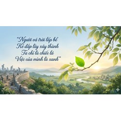 Nêu suy nghĩ về câu thơ: Người vá trời lấp, bể Kẻ đắp lũy xây thành, Ta chỉ là chiếc lá, Việc của mình là xanh