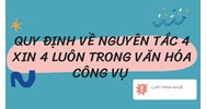 Quy định về nguyên tắc 4 xin 4 luôn trong văn hóa công vụ