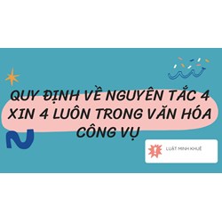 Quy định về nguyên tắc 4 xin 4 luôn trong văn hóa công vụ